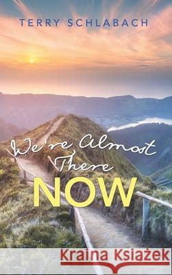 We'Re Almost There Now Terry Schlabach 9781973683100 WestBow Press - książka