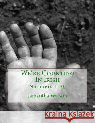 We're Counting In Irish: Numbers 1-20 Jamantha Williams Watson 9781514202081 Createspace Independent Publishing Platform - książka