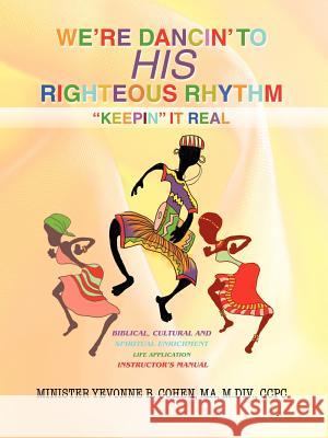 We're Dancin' to His Righteous Rhythmkeepin' It Real Ma M. DIV Ccpc Yevonne B. Cohen 9780595449934 iUniverse - książka