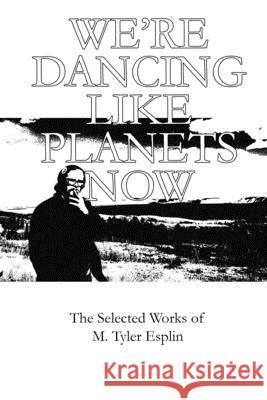 We're Dancing like Planets Now M. Tyler Esplin 9780359728794 Lulu.com - książka