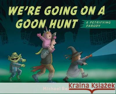 We're Going on a Goon Hunt: A Petrifying Parody Rex, Michael 9781984813626 G.P. Putnam's Sons Books for Young Readers - książka