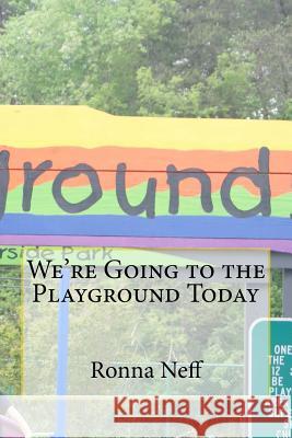 We're Going to the Playground Today Ronna L. Neff 9781546465584 Createspace Independent Publishing Platform - książka