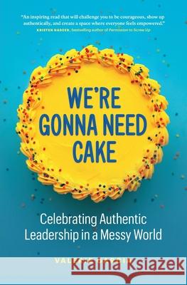 We're Gonna Need Cake: Celebrating Authentic Leadership in a Messy World Valerie Garcia 9781774584484 Page Two Press - książka