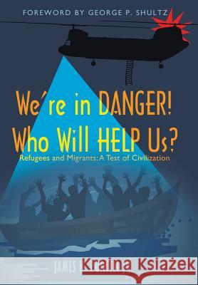 We're in Danger! Who Will Help Us?: Refugees and Migrants: A Test of Civilization James N Purcell Jr   9781480868816 Archway Publishing - książka