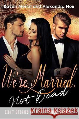 We're Married, Not Dead - 8 Stories of Adventurous Couples Alexandra Noir Raven Merlot 9781791667887 Independently Published - książka