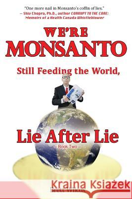 We're Monsanto: Still Feeding the World, Lie After Lie Brett Wilcox 9781511742696 Createspace - książka