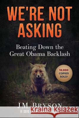 We're Not Asking: Beating Down The Great Obama Backlash Bryson, Jm 9780970187963 Black Heart Publishing - książka