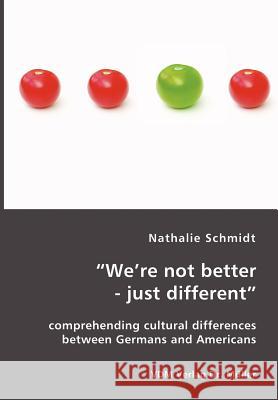 We're not better - just different: comprehending cultural differences between Germans and Americans Schmidt, Nathalie 9783865504777 VDM Verlag - książka