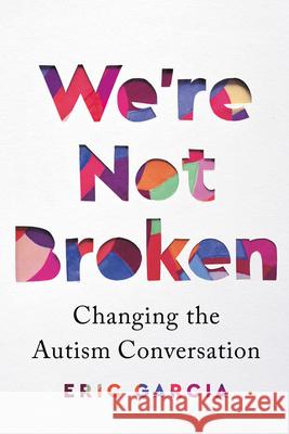 We're Not Broken: Changing the Autism Conversation Eric Garcia 9780358697145 Mariner Books - książka