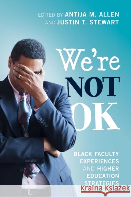 We're Not Ok: Black Faculty Experiences and Higher Education Strategies Antija M. Allen Justin T. Stewart 9781009073561 Cambridge University Press - książka