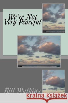 We're Not Very Peaceful Bill Watkins 9781718715608 Createspace Independent Publishing Platform - książka