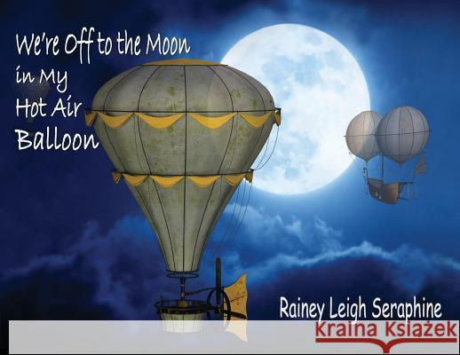 We're Off to the Moon in my Hot Air Balloon Seraphine, Rainey Leigh 9780648361411 Rainey Leigh Seraphine - książka