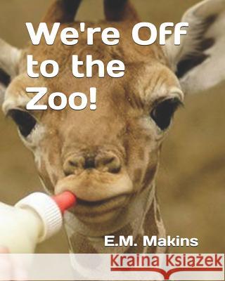 We're Off to the Zoo! E. M. Makins 9781797671338 Independently Published - książka