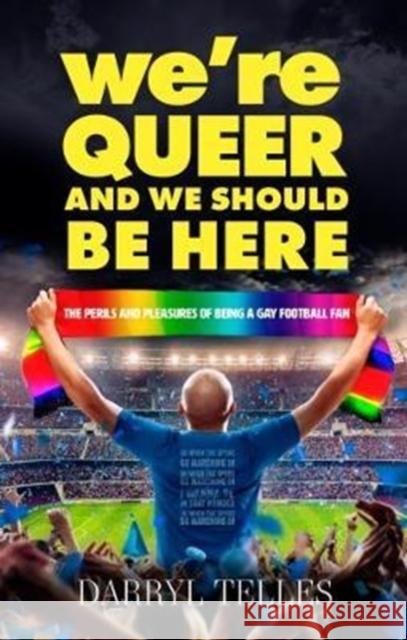 We're Queer And We Should Be Here: The perils and pleasures of being a gay football fan Darryl Telles 9781861518279 Mereo Books - książka