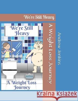 We're Still Heavy: A Weight Loss Journey Andrew S. Jenkins 9781791582814 Independently Published - książka