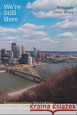 We're Still Here: Regenerating Shrinking Cities from the Ground Up Fernando Ortiz-Moya 9780520421394 University of California Press - książka