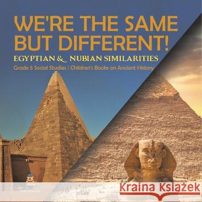 We\'re the Same but Different!: Egyptian & Nubian Similarities Grade 5 Social Studies Children\'s Books on Ancient History Baby Professor 9781541981546 Baby Professor - książka