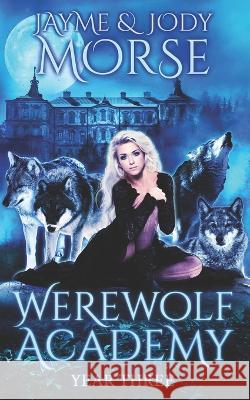 Werewolf Academy: Year Three Jody Morse Jayme Morse  9798813937040 Independently Published - książka