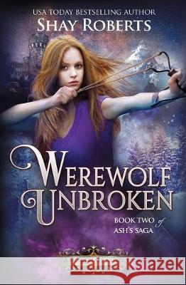 Werewolf Unbroken: A Heartblaze Novel (Ash's Saga #2) Shay Roberts 9781946994110 Snowfire Press Inc - książka
