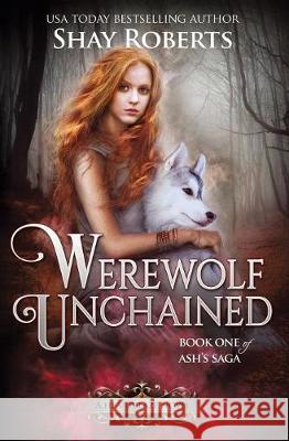 Werewolf Unchained: A Heartblaze Novel (Ash's Saga #1) Shay Roberts 9781946994103 Snowfire Press Inc - książka