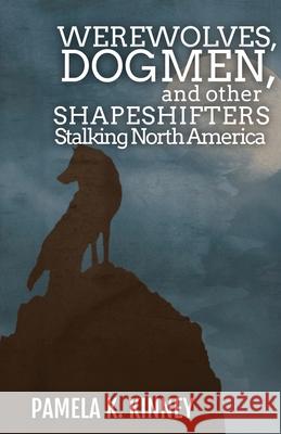 Werewolves, Dogmen, and Other Shapeshifters Stalking North America Pamela K Kinney 9781954214071 Dreampunk Press - książka