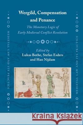 Wergild, Compensation and Penance: The Monetary Logic of Early Medieval Conflict Resolution Lukas Bothe Stefan Esders Han Nijdam 9789004315105 Brill - książka