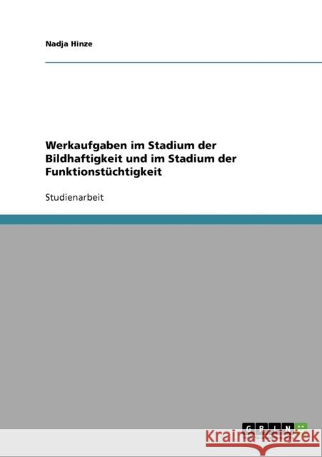 Werkaufgaben im Stadium der Bildhaftigkeit und im Stadium der Funktionstüchtigkeit Hinze, Nadja 9783638699846 Grin Verlag - książka