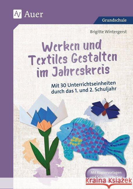 Werken und Textiles Gestalten im Jahreskreis : Mit 30 Unterrichtseinheiten durch das 1. und 2. Schuljahr (1. und 2. Klasse). Mit Kopiervorlagen und Schülerarbeiten. Grundschule Wintergerst, Brigitte 9783403082057 Auer Verlag in der AAP Lehrerfachverlage GmbH - książka