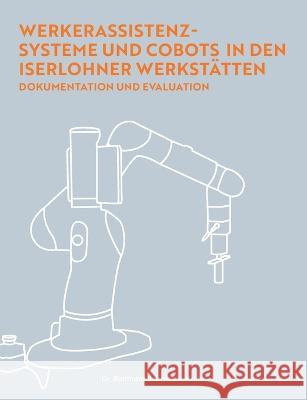 Werkerassistenzsysteme und Cobots in den Iserlohner Werkst?tten: Dokumentation und Evaluation Raimund Schmolze-Krahn 9783751944281 Bod - Books on Demand - książka