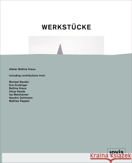 Werkstücke: Making Objects Into Houses: Atelier Bettina Kraus Kraus, Bettina 9783868594638 Jovis - książka