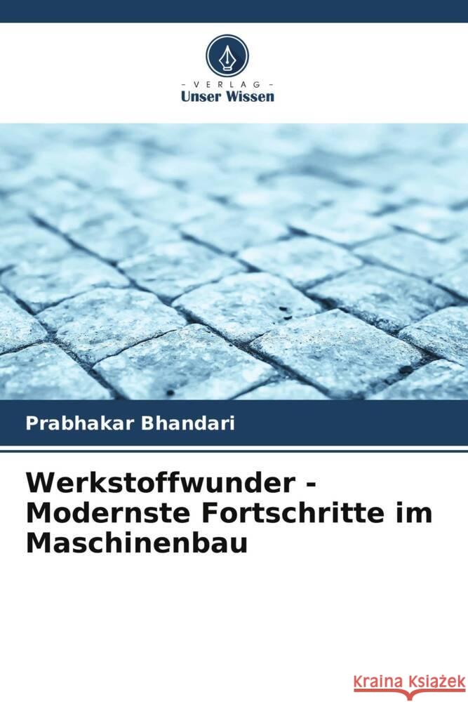 Werkstoffwunder - Modernste Fortschritte im Maschinenbau Prabhakar Bhandari 9786206908531 Verlag Unser Wissen - książka