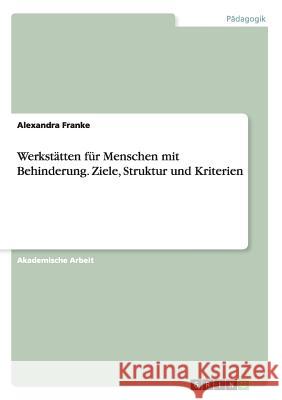 Werkstätten für Menschen mit Behinderung. Ziele, Struktur und Kriterien Alexandra Franke 9783668105058 Grin Verlag - książka