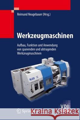Werkzeugmaschinen: Aufbau, Funktion Und Anwendung Von Spanenden Und Abtragenden Werkzeugmaschinen Neugebauer, Reimund 9783642300776 Springer - książka