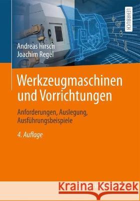 Werkzeugmaschinen Und Vorrichtungen: Anforderungen, Auslegung, Ausführungsbeispiele Hirsch, Andreas 9783658376574 Springer Vieweg - książka