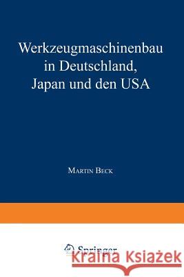 Werkzeugmaschinenbau in Deutschland, Japan Und Den USA Martin Beck 9783824464708 Springer - książka