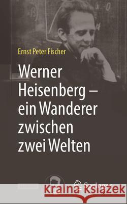 Werner Heisenberg - Ein Wanderer Zwischen Zwei Welten Ernst Peter Fischer 9783662717349 Springer - książka