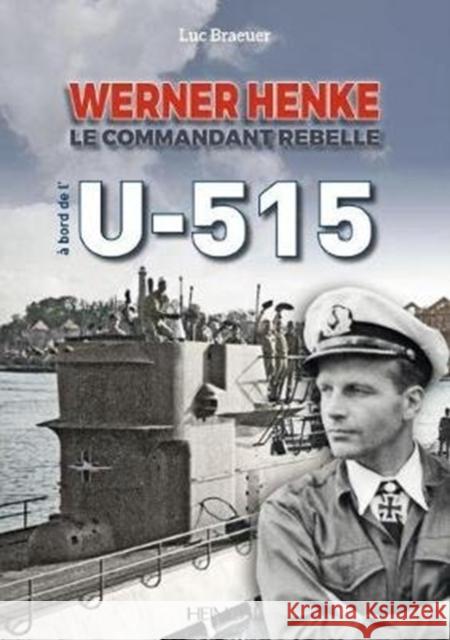 Werner Henke: Le Commandant Rebelle À Bord de l'U-515 Braeuer, Luc 9782840485513 Editions Heimdal - książka