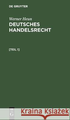 Werner Heun: Deutsches Handelsrecht. [Teil 1] Werner Heun, No Contributor 9783112411438 De Gruyter - książka