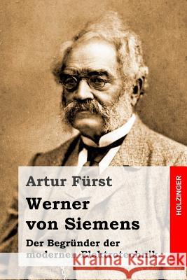 Werner von Siemens: Der Begründer der modernen Elektrotechnik Furst, Artur 9781530470730 Createspace Independent Publishing Platform - książka