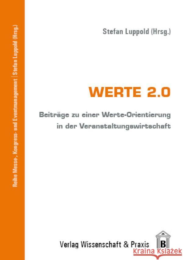 Werte 2.0: Beitrage Zu Einer Werte-Orientierung in Der Veranstaltungswirtschaft Luppold, Stefan 9783896736512 Wissenschaft & Praxis - książka