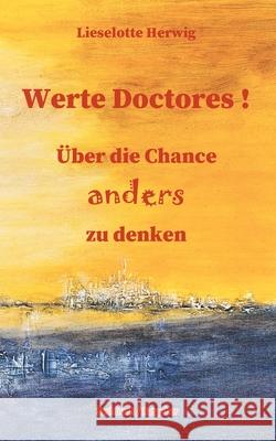 Werte Doctores !: Über die Chance anders zu denken Lieselotte Herwig 9783754343784 Books on Demand - książka