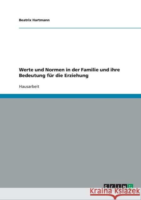 Werte und Normen in der Familie und ihre Bedeutung für die Erziehung Hartmann, Beatrix 9783638691581 Grin Verlag - książka