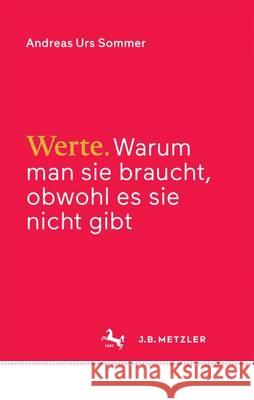 Werte: Warum man sie braucht, obwohl es sie nicht gibt Andreas Urs Sommer 9783476026491 Springer-Verlag Berlin and Heidelberg GmbH &  - książka