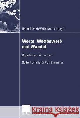 Werte, Wettbewerb Und Wandel: Botschaften Für Morgen -- Gedenkschrift Für Carl Zimmerer Albach, Horst 9783322815781 Deutscher Universitats Verlag - książka