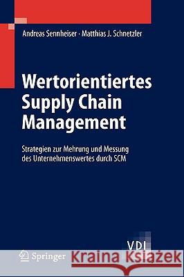 Wertorientiertes Supply Chain Management: Strategien Zur Mehrung Und Messung Des Unternehmenswertes Durch SCM Sennheiser, Andreas 9783540745303 Springer - książka