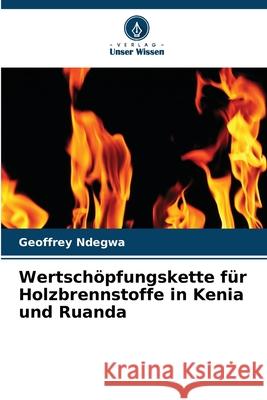 Wertschöpfungskette für Holzbrennstoffe in Kenia und Ruanda Ndegwa, Geoffrey 9783330851481 Verlag Unser Wissen - książka
