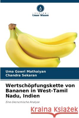 Wertschöpfungskette von Bananen in West-Tamil Nadu, Indien Mathaiyan, Uma Gowri, sekaran, Chandra 9786208658281 Verlag Unser Wissen - książka