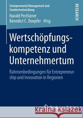 Wertschöpfungskompetenz Und Unternehmertum: Rahmenbedingungen Für Entrepreneurship Und Innovation in Regionen Pechlaner, Harald 9783658009229 Springer Gabler - książka