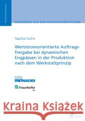 Wertstromorientierte Auftragsfreigabe bei dynamischen Engpässen in der Produktion nach dem Werkstattprinzip : Dissertationsschrift Fuchs, Sascha 9783863591458 Apprimus Verlag - książka