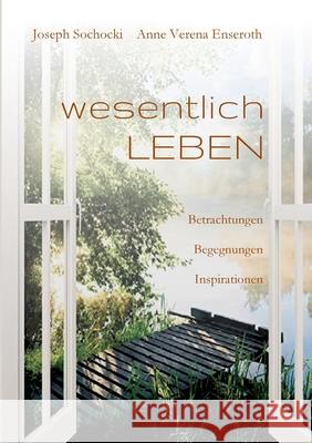 wesentlich LEBEN: Betrachtungen Begegnungen Inspirationen Joseph Sochocki Anne Verena Enseroth 9783347226869 Tredition Gmbh - książka